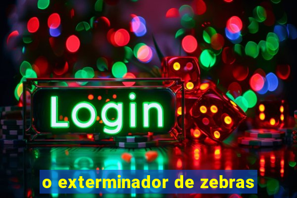o exterminador de zebras